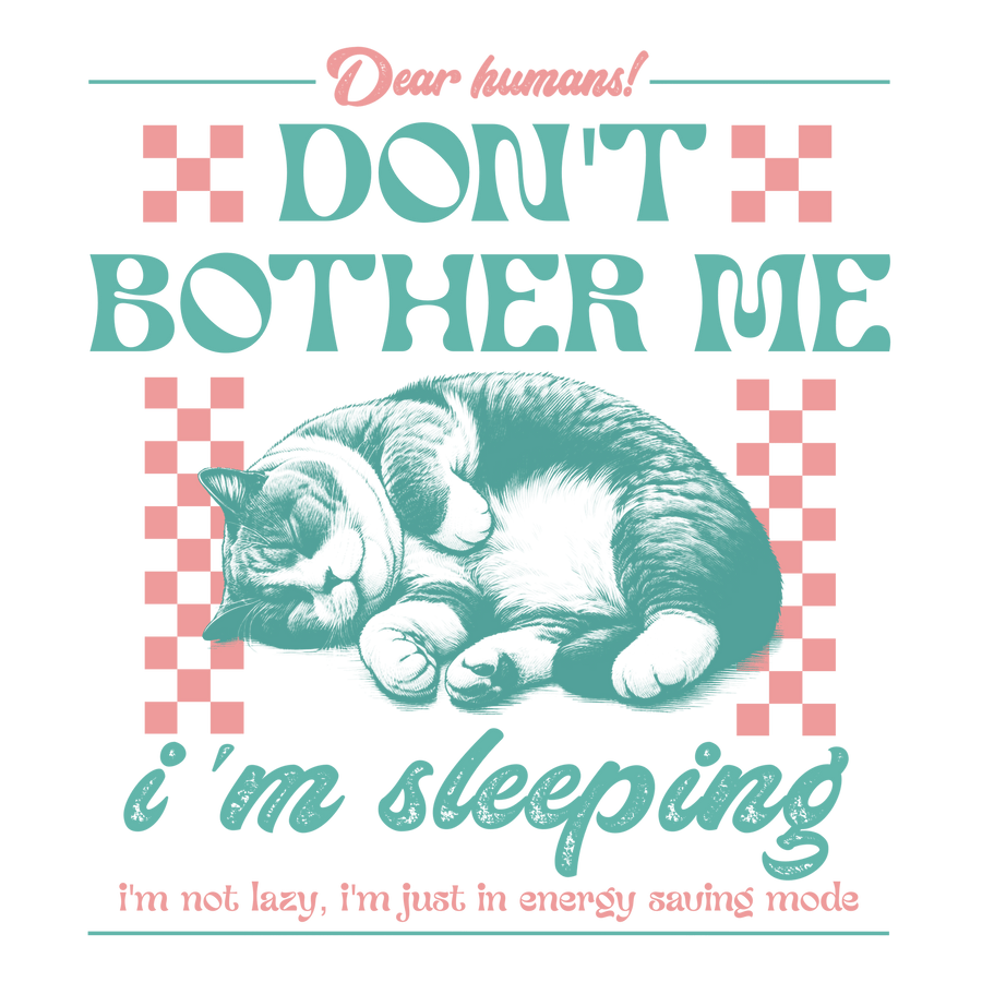 Don't Bother Me Im Sleeping Cat Design - DTF Ready To Press