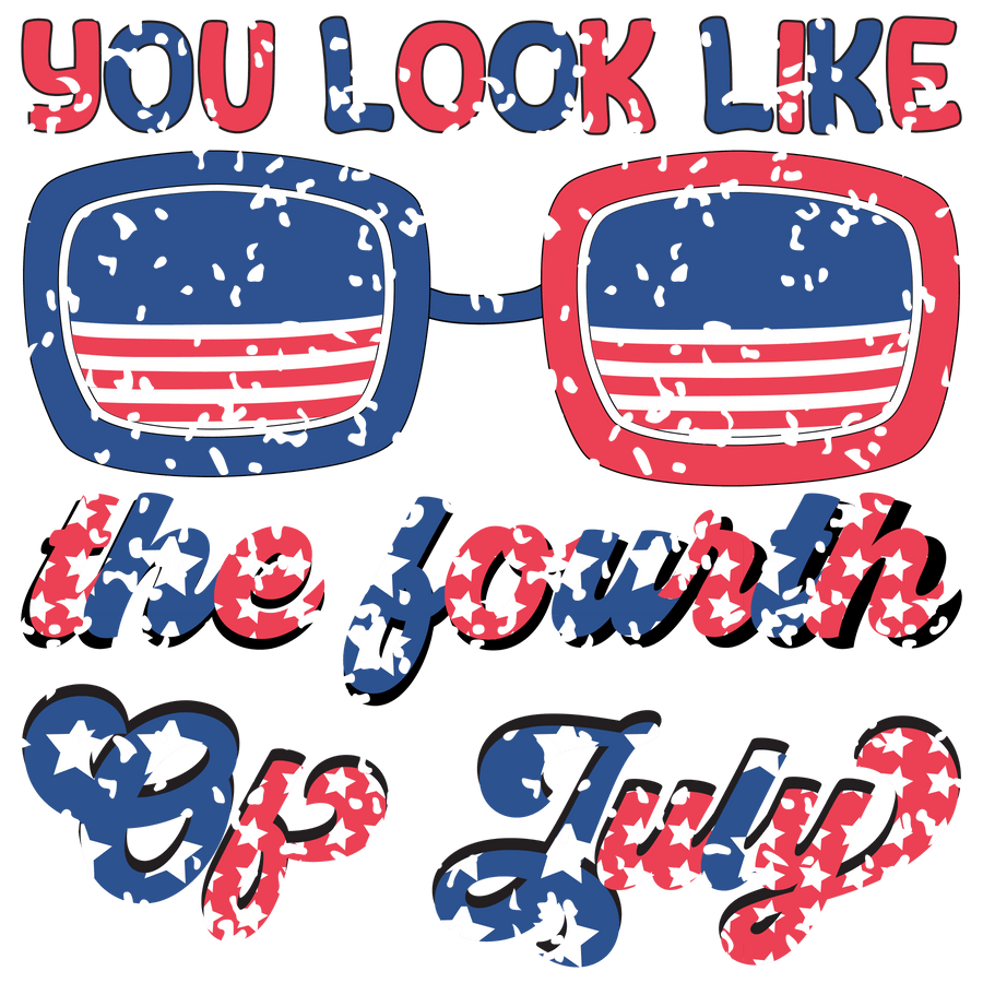 You Look Like The Fourth Of July Design - DTF Ready To Press