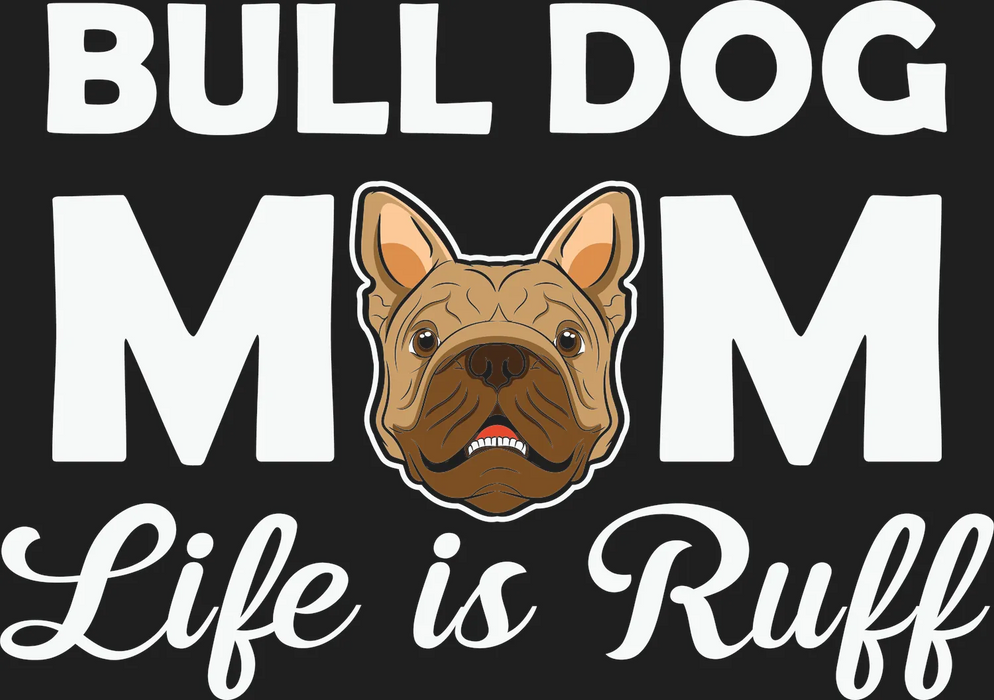 Bulldog Mom Life is Ruff DTF Transfer Ready to Press