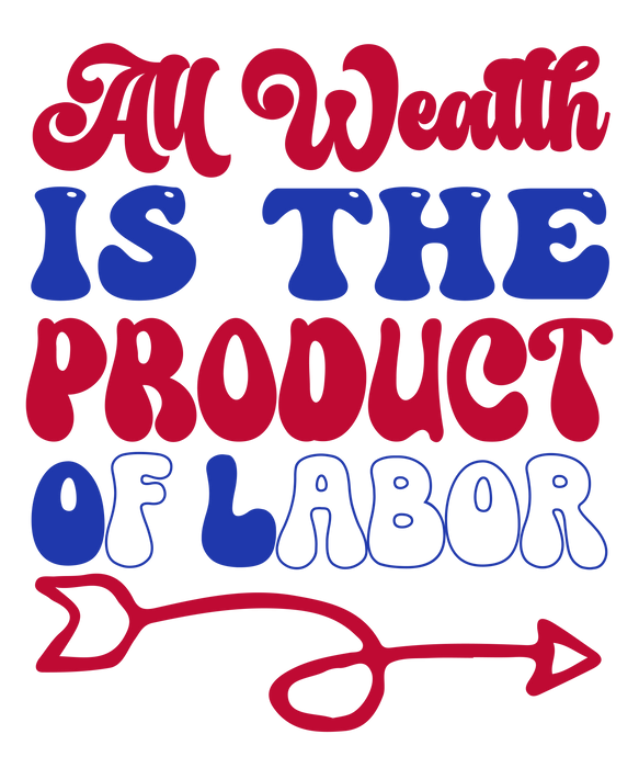 DTF Apparel All Wealth Is The Product Of Labor