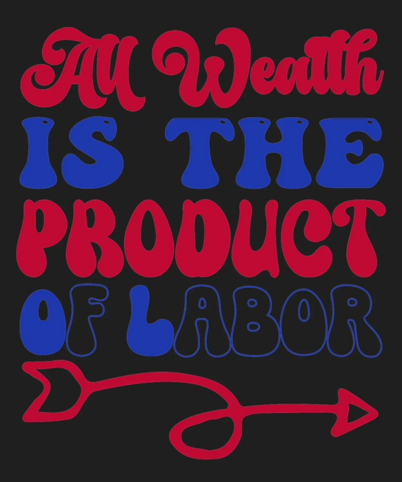 DTF Apparel All Wealth Is The Product Of Labor