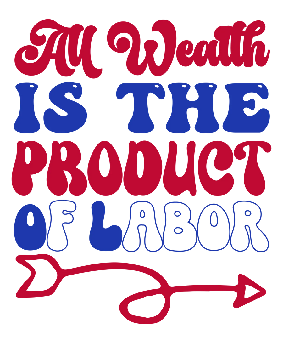 DTF Apparel All Wealth Is The Product Of Labor