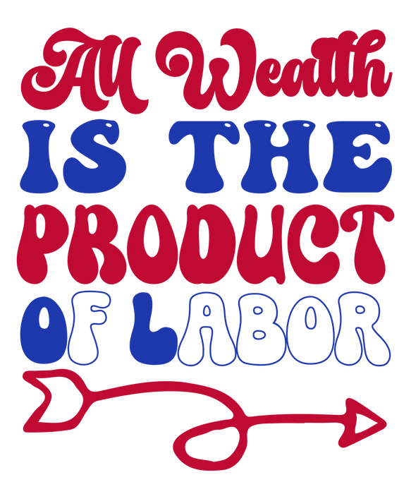 DTF Apparel All Wealth Is The Product Of Labor