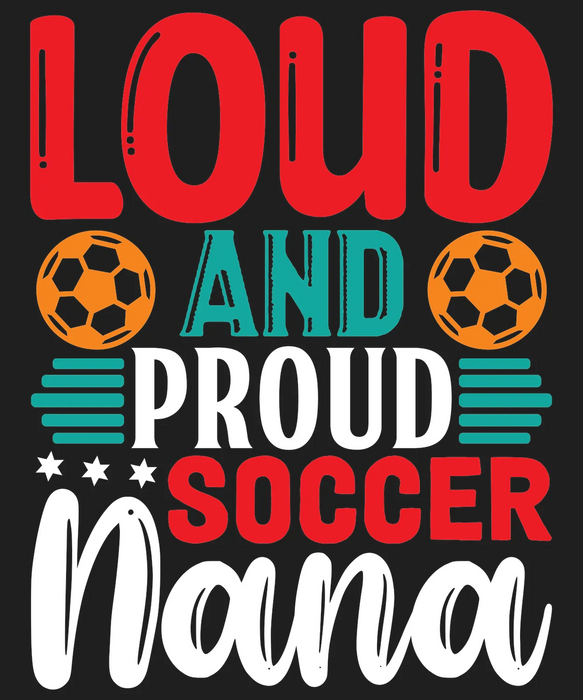 Loud and Proud Soccer Nana DTF Transfer Ready to Press