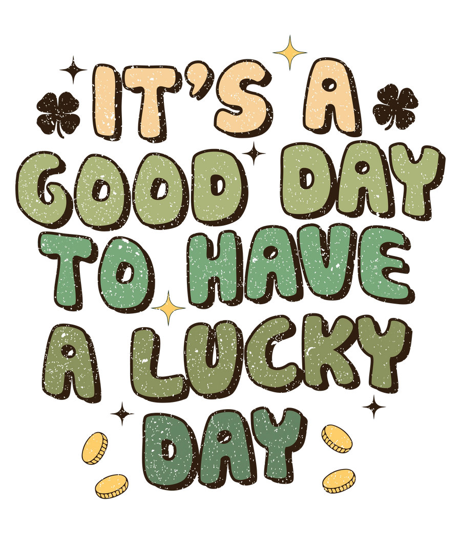 It's A Good Day To Have A Lucky Day Saint Patrick's Day Design - DTF Ready To Press