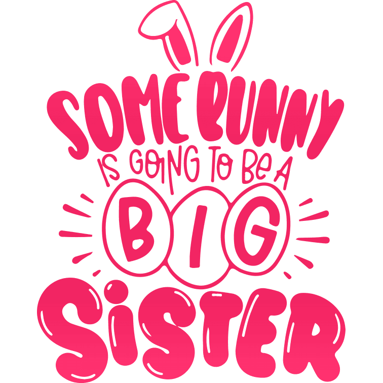 Some Bunny Is Going To Be A Big Sister Easter Design - DTF Ready To Press