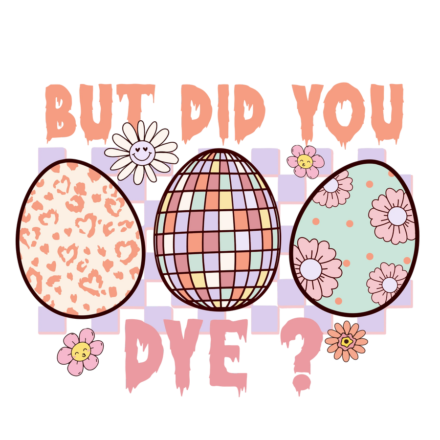 But Did You Dye Easter Party Design - DTF Ready To Press