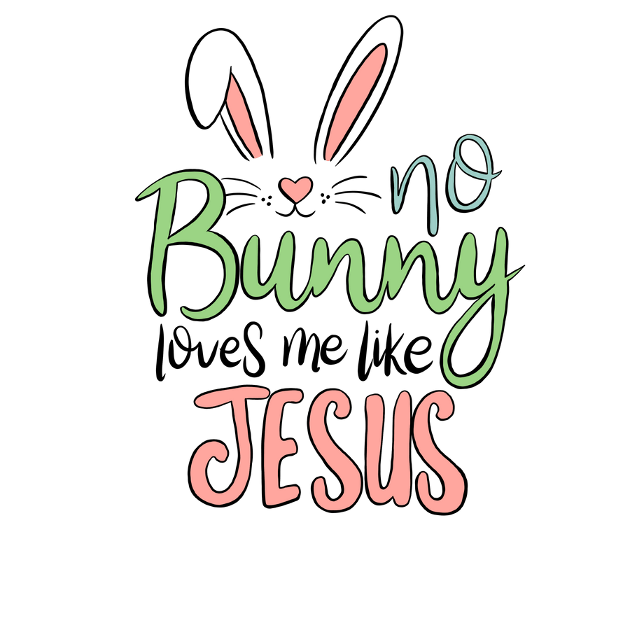 No Bunny Loves Me Like Jesus Easter Design - DTF Ready To Press