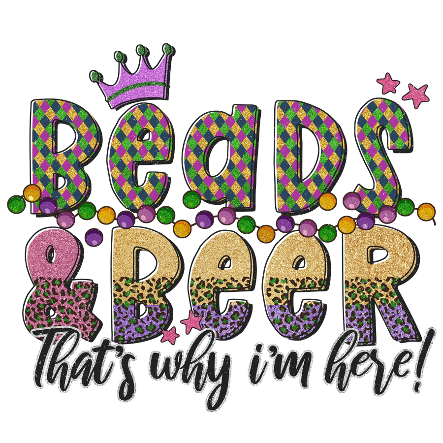 Beads Beer That's Why I'm Here Mardi Gras Design - DTF Ready To Press